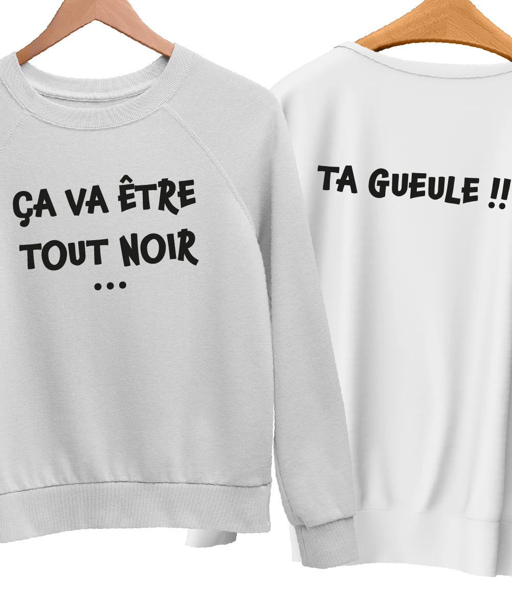 Sweat "ÇA VA ÊTRE TOUT NOIR ... TA GUEULE !!"